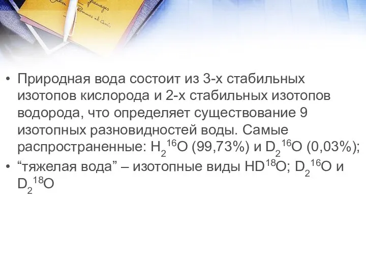 Природная вода состоит из 3-х стабильных изотопов кислорода и 2-х стабильных изотопов