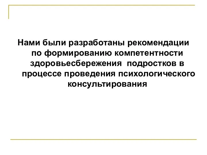 Нами были разработаны рекомендации по формированию компетентности здоровьесбережения подростков в процессе проведения психологического консультирования