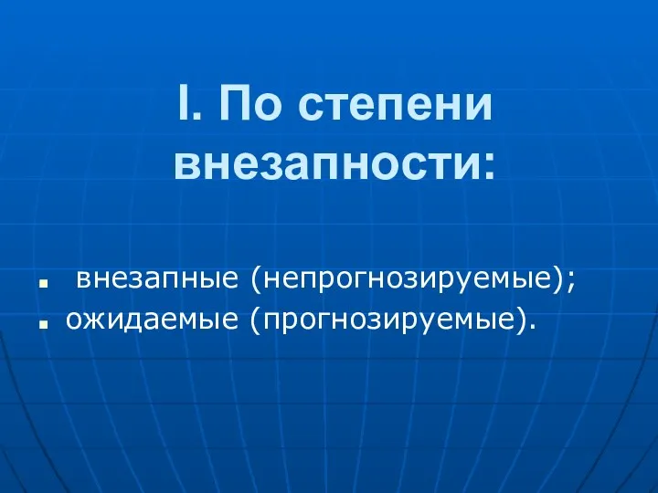 I. По степени внезапности: внезапные (непpогнозиpуемые); ожидаемые (пpогнозиpуемые).