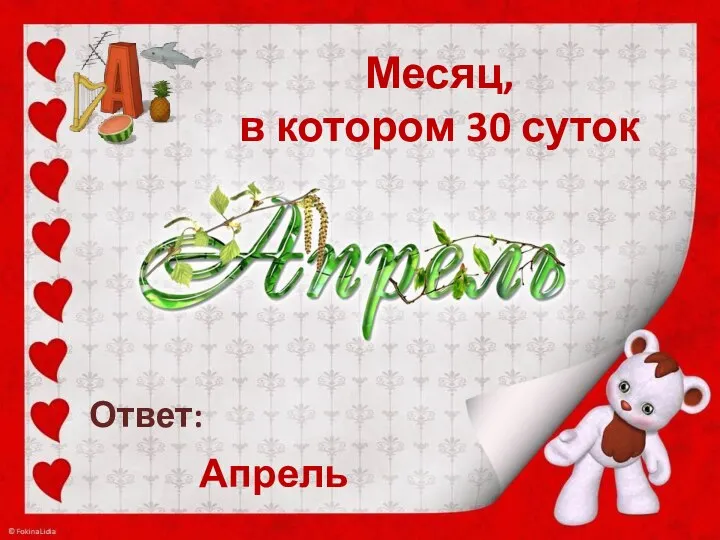 Месяц, в котором 30 суток Апрель Ответ: