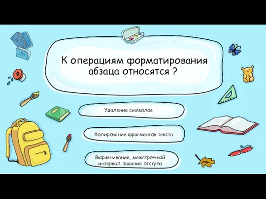 К операциям форматирования абзаца относятся ? Удаление символов Выравнивание, межстрочный интервал, задание отступа Копирование фрагментов текста