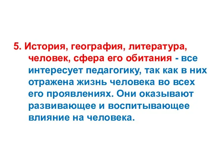 5. История, география, литература, человек, сфера его обитания - все интересует педагогику,