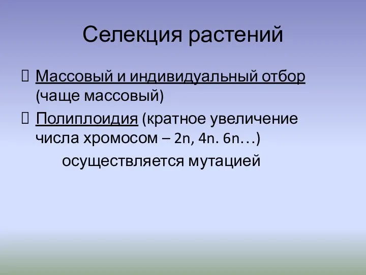 Селекция растений Массовый и индивидуальный отбор (чаще массовый) Полиплоидия (кратное увеличение числа