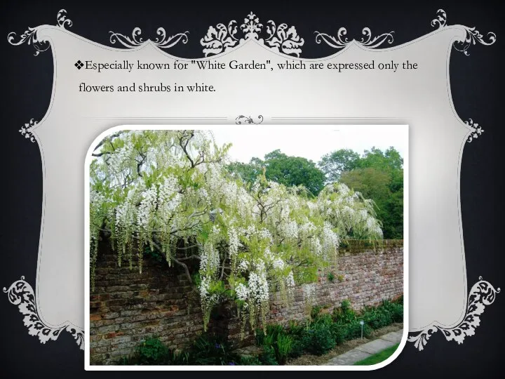 Especially known for "White Garden", which are expressed only the flowers and shrubs in white.