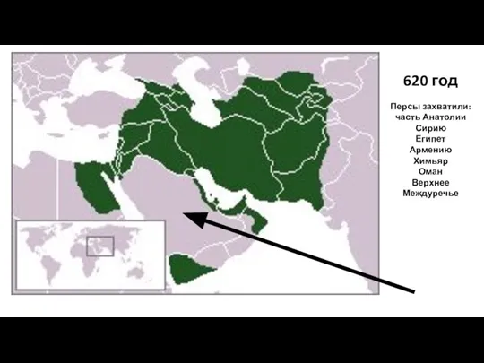 620 год Персы захватили: часть Анатолии Сирию Египет Армению Химьяр Оман Верхнее Междуречье
