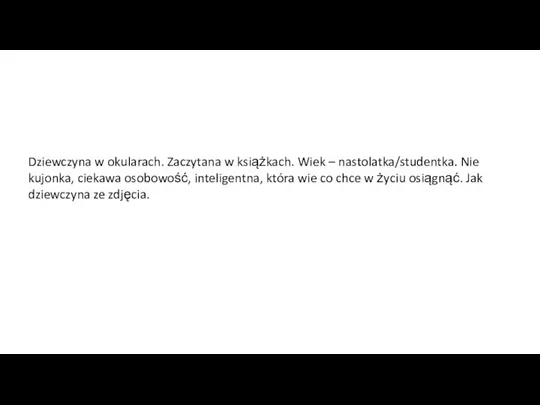 Dziewczyna w okularach. Zaczytana w książkach. Wiek – nastolatka/studentka. Nie kujonka, ciekawa