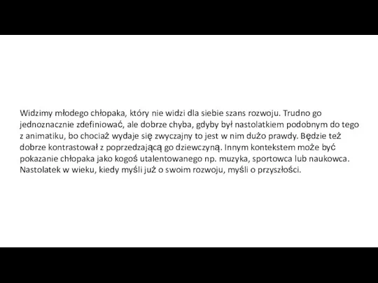 Widzimy młodego chłopaka, który nie widzi dla siebie szans rozwoju. Trudno go