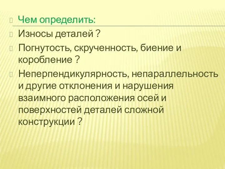 Чем определить: Износы деталей ? Погнутость, скрученность, биение и коробление ? Неперпендикулярность,