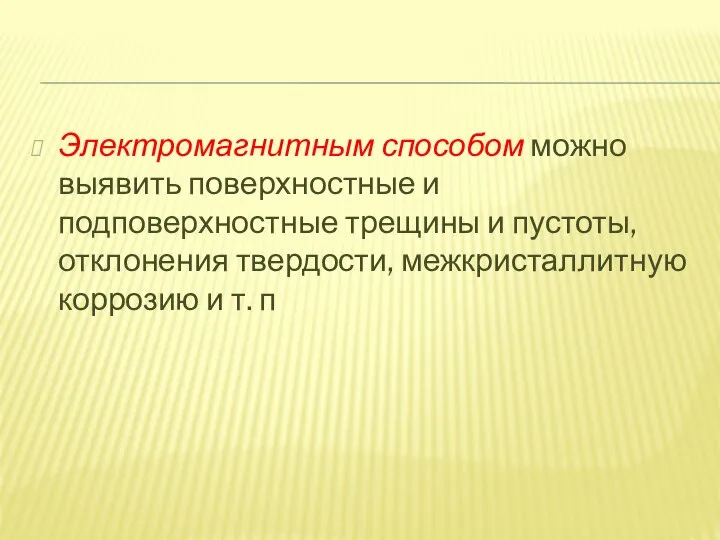 Электромагнитным способом можно выявить поверхностные и подповерхностные трещины и пустоты, отклонения твердости,