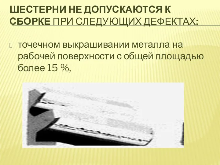 ШЕСТЕРНИ НЕ ДОПУСКАЮТСЯ К СБОРКЕ ПРИ СЛЕДУЮЩИХ ДЕФЕКТАХ: точечном выкрашивании металла на