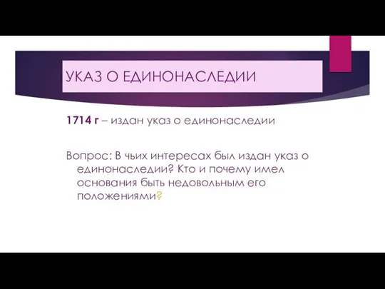 УКАЗ О ЕДИНОНАСЛЕДИИ 1714 г – издан указ о единонаследии Вопрос: В