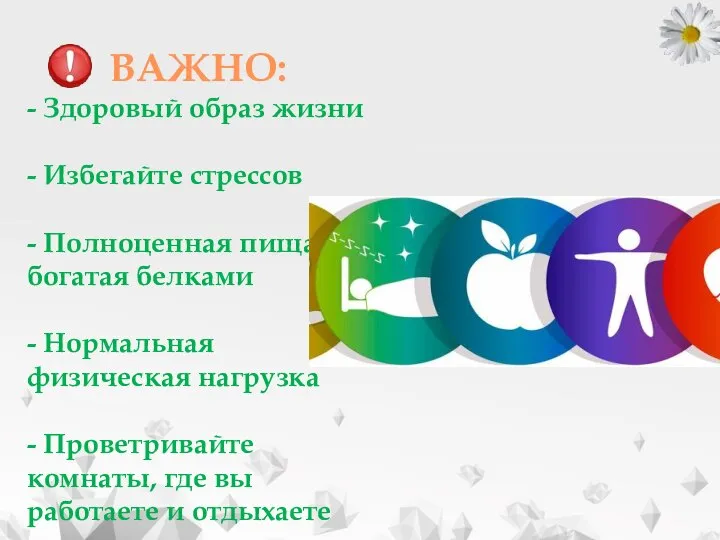 ВАЖНО: - Здоровый образ жизни - Избегайте стрессов - Полноценная пища, богатая