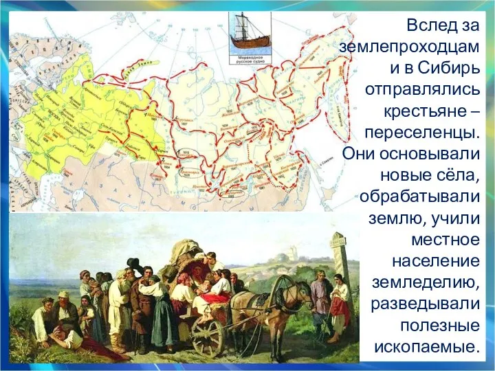 Вслед за землепроходцами в Сибирь отправлялись крестьяне –переселенцы. Они основывали новые сёла,
