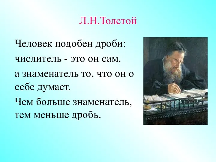 Л.Н.Толстой Человек подобен дроби: числитель - это он сам, а знаменатель то,