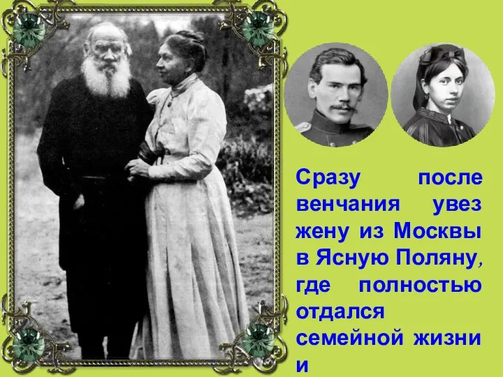 Сразу после венчания увез жену из Москвы в Ясную Поляну, где полностью