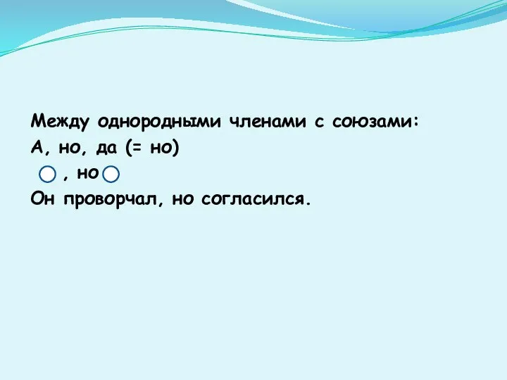 Между однородными членами с союзами: А, но, да (= но) , но Он проворчал, но согласился.