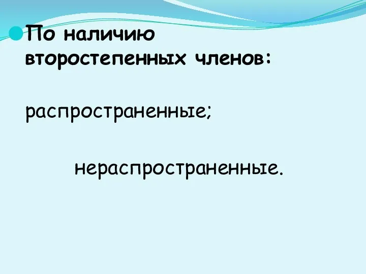 По наличию второстепенных членов: распространенные; нераспространенные.