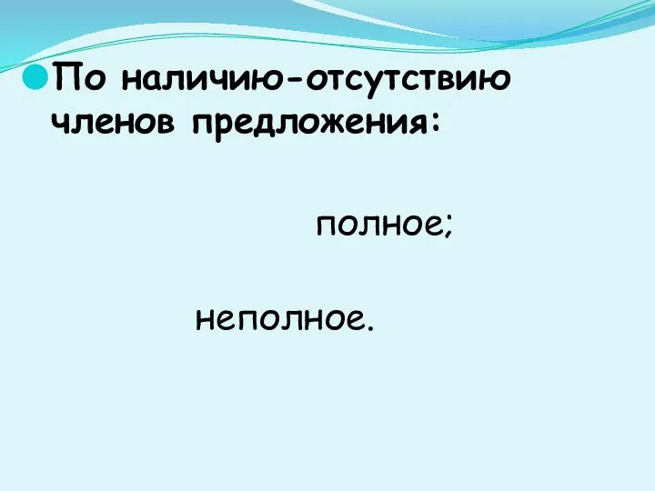 По наличию-отсутствию членов предложения: полное; неполное.