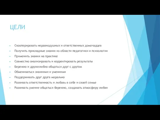 ЦЕЛИ Скооперировать неравнодушных и ответственных домочадцев Получить прикладные знания из области педагогики