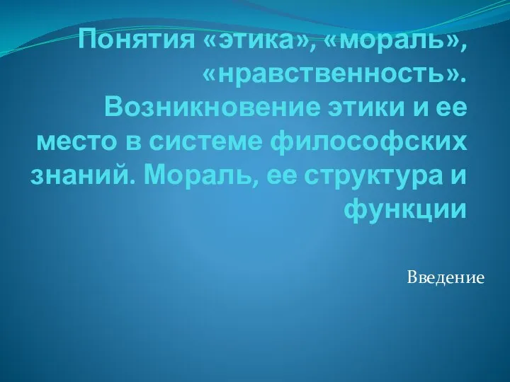 Понятия «этика», «мораль», «нравственность». Возникновение этики и ее место в системе философских