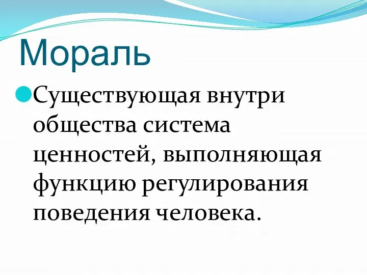 Мораль Существующая внутри общества система ценностей, выполняющая функцию регулирования поведения человека.