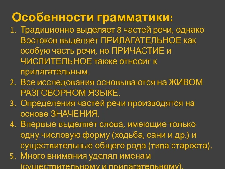 Особенности грамматики: Традиционно выделяет 8 частей речи, однако Востоков выделяет ПРИЛАГАТЕЛЬНОЕ как