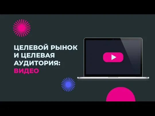 ЦЕЛЕВОЙ РЫНОК И ЦЕЛЕВАЯ АУДИТОРИЯ: ВИДЕО