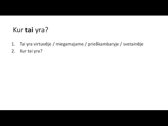 Kur tai yra? Tai yra virtuvėje / miegamajame / prieškambaryje / svetainėje Kur tai yra?