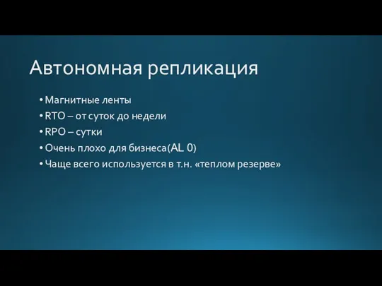 Автономная репликация Магнитные ленты RTO – от суток до недели RPO –