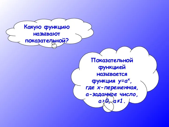 Какую функцию называют показательной? Показательной функцией называется функция y=ax, где х-переменная, a-заданное число, a>0, a≠1.