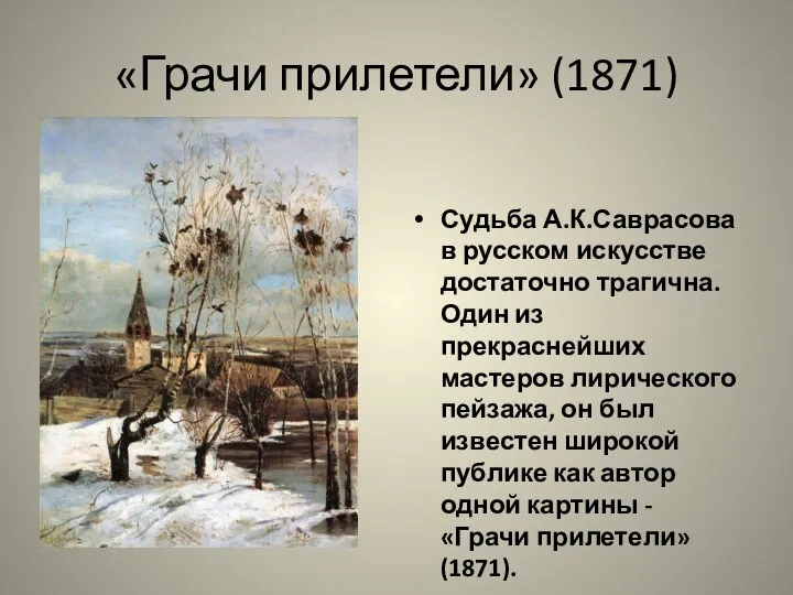 «Грачи прилетели» (1871) Судьба А.К.Саврасова в русском искусстве достаточно трагична. Один из