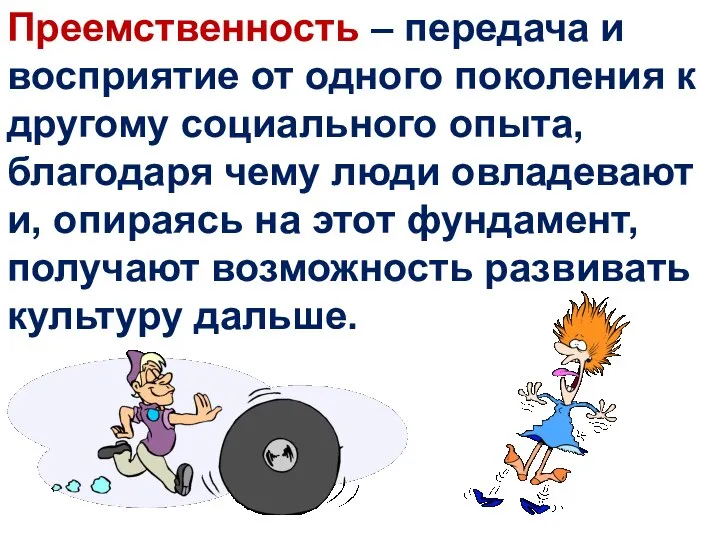 Преемственность – передача и восприятие от одного поколения к другому социального опыта,