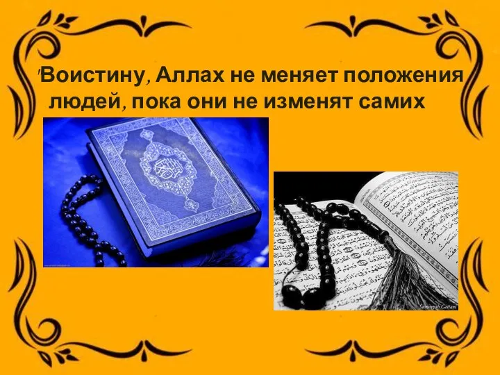 "Воистину, Аллах не меняет положения людей, пока они не изменят самих себя" (Коран, 13/11)