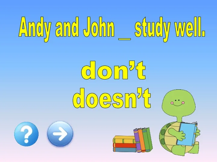 Andy and John __ study well. don’t doesn’t