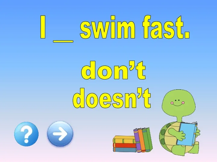 I __ swim fast. don’t doesn’t