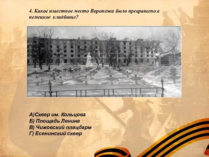 4. Какое известное место Воронежа было превращено в немецкое кладбище? А)Сквер им.