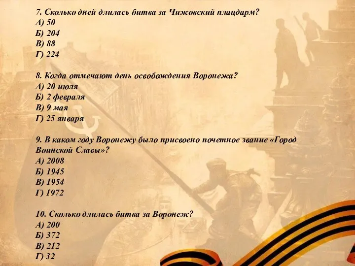 7. Сколько дней длилась битва за Чижовский плацдарм? А) 50 Б) 204