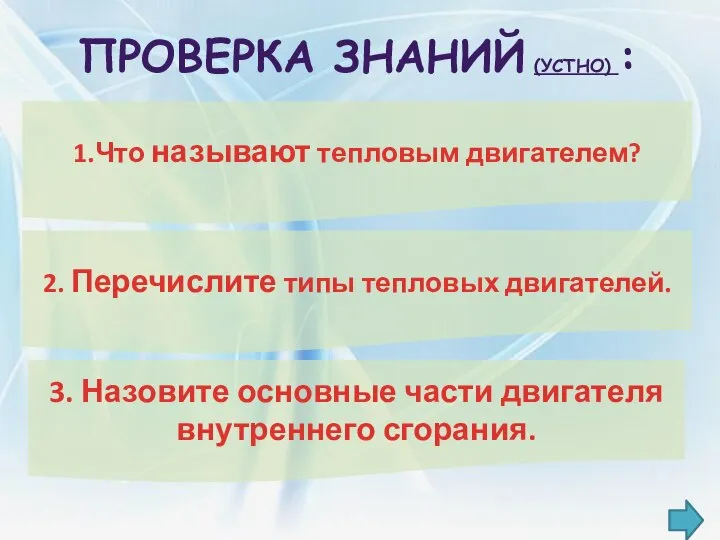 ПРОВЕРКА ЗНАНИЙ (УСТНО) : 1.Что называют тепловым двигателем? 2. Перечислите типы тепловых