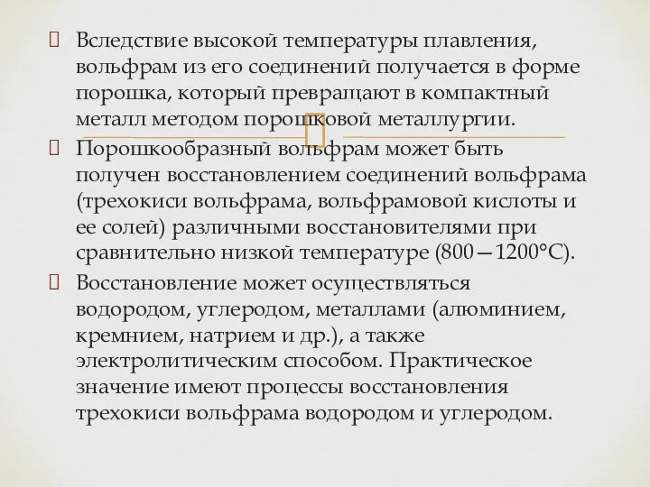 Вследствие высокой температуры плавления, вольфрам из его соединений получается в форме порошка,