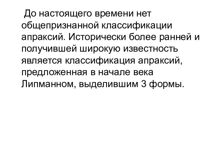 До настоящего времени нет общепризнанной классификации апраксий. Исторически более ранней и получившей