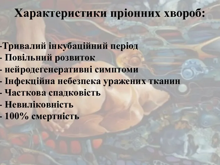 Характеристики пріонних хвороб: Тривалий інкубаційний період Повільний розвиток нейродегенеративні симптоми Інфекційна небезпека