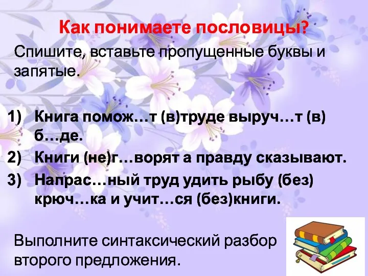 Как понимаете пословицы? Спишите, вставьте пропущенные буквы и запятые. Книга помож…т (в)труде