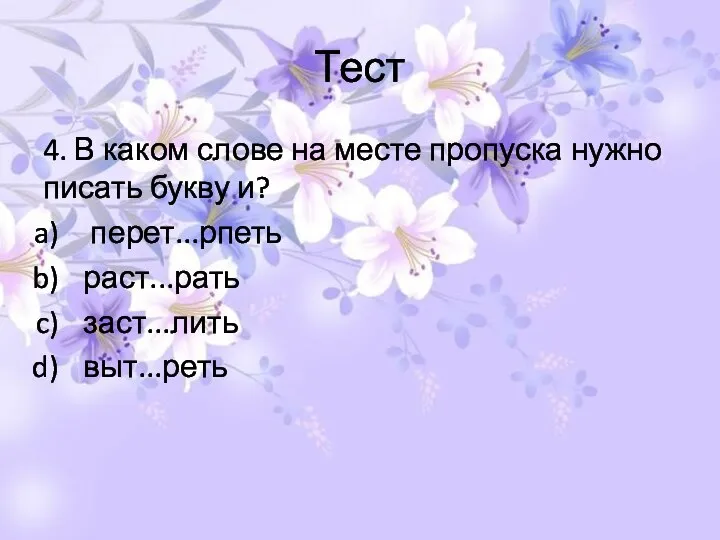 Тест 4. В каком слове на месте пропуска нужно писать букву и? перет...рпеть раст...рать заст...лить выт...реть