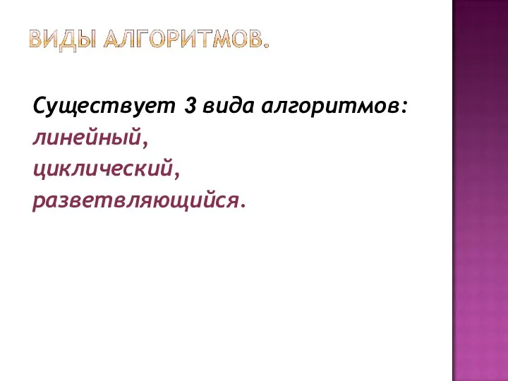 Существует 3 вида алгоритмов: линейный, циклический, разветвляющийся.