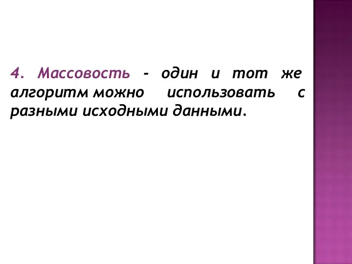 4. Массовость - один и тот же алгоритм можно использовать с разными исходными данными.