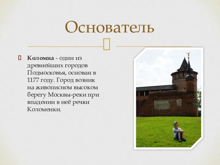 Основатель Коломна - один из древнейших городов Подмосковья, основан в 1177 году.