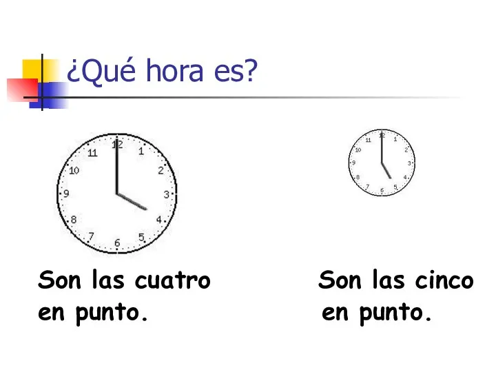 ¿Qué hora es? Son las cuatro Son las cinco en punto. en punto.