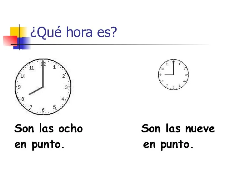 ¿Qué hora es? Son las ocho Son las nueve en punto. en punto.