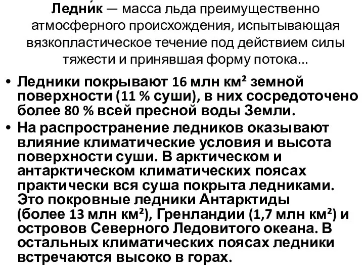 Ледни́к — масса льда преимущественно атмосферного происхождения, испытывающая вязкопластическое течение под действием