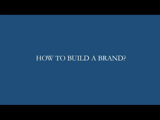 HOW TO BUILD A BRAND?